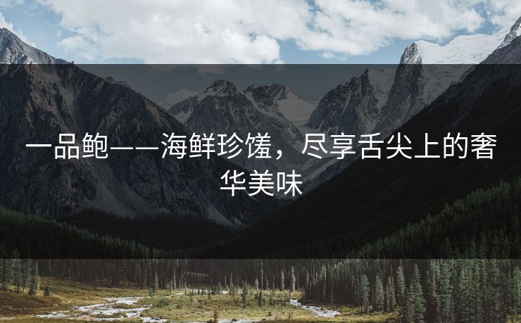 一品鲍——海鲜珍馐，尽享舌尖上的奢华美味