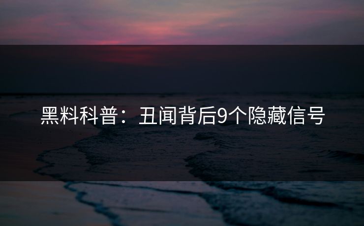 黑料科普：丑闻背后9个隐藏信号